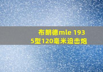 布朗德mle 1935型120毫米迫击炮